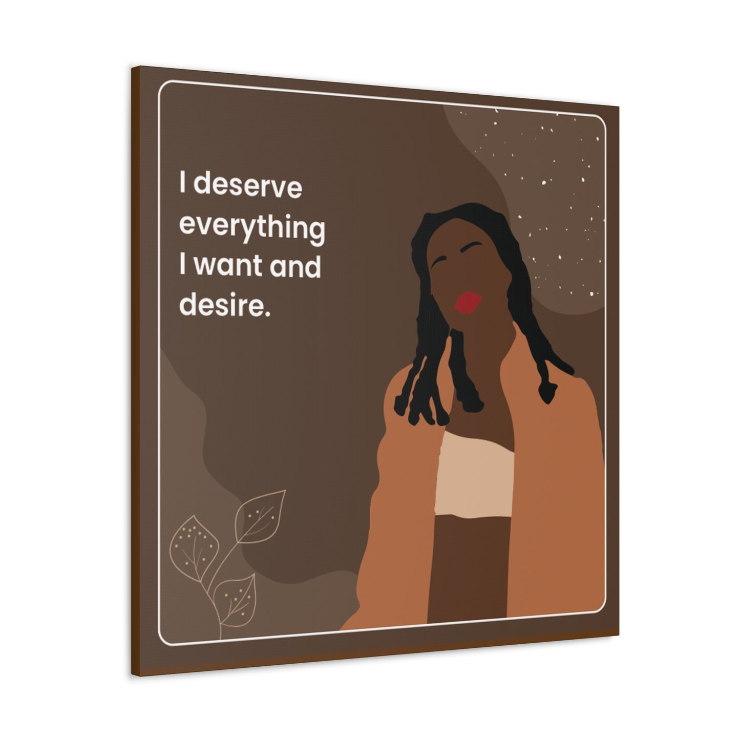 I Deserve Everything Canvas Gallery Wraps