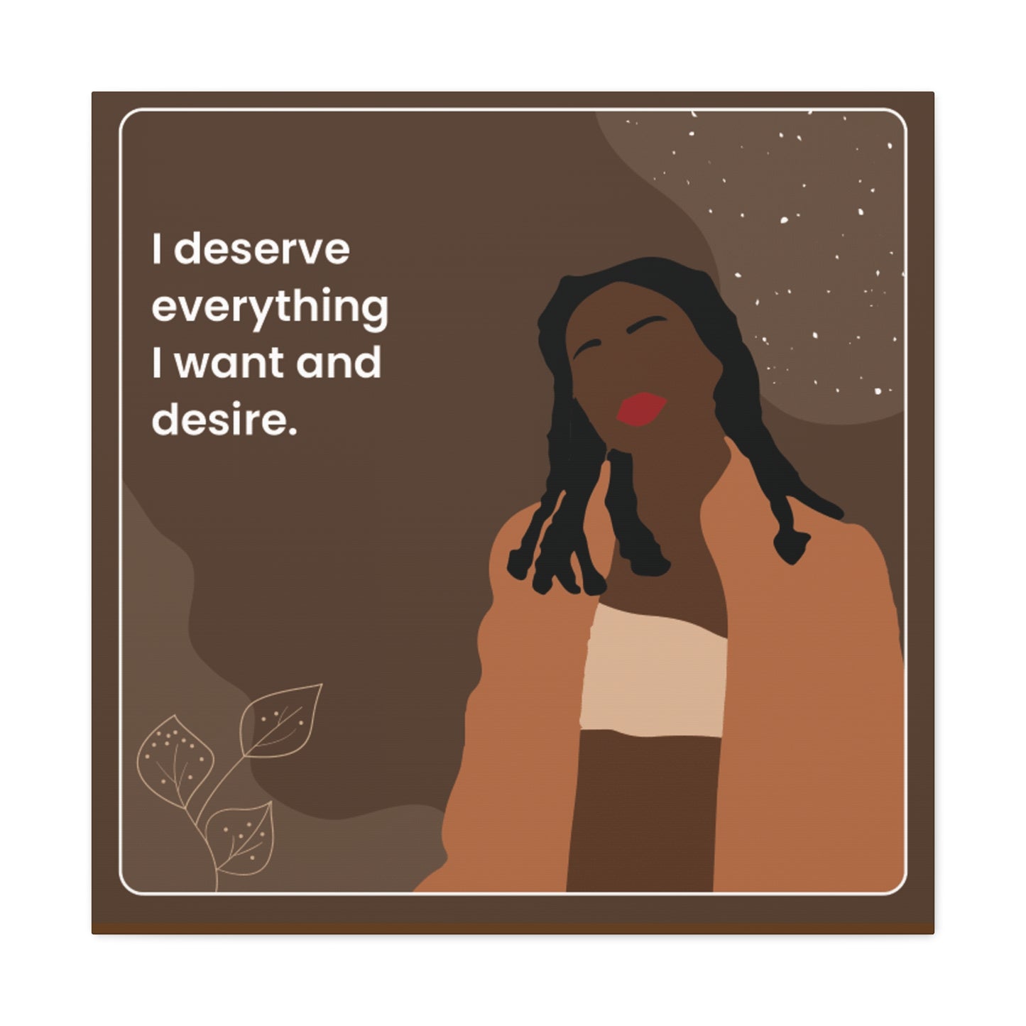 I Deserve Everything Canvas Gallery Wraps