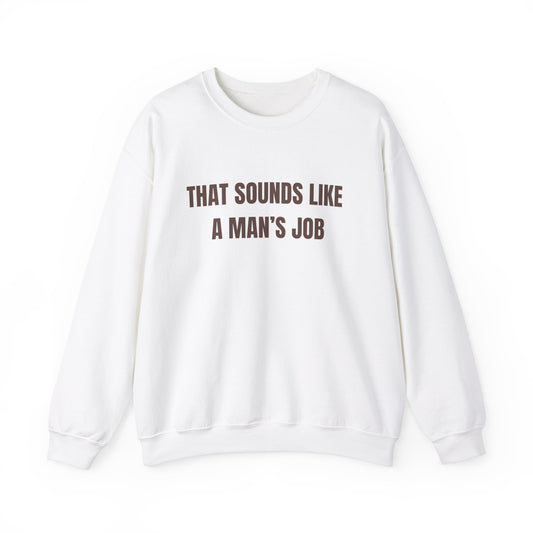 That Sounds Like A Man's Job Crewneck