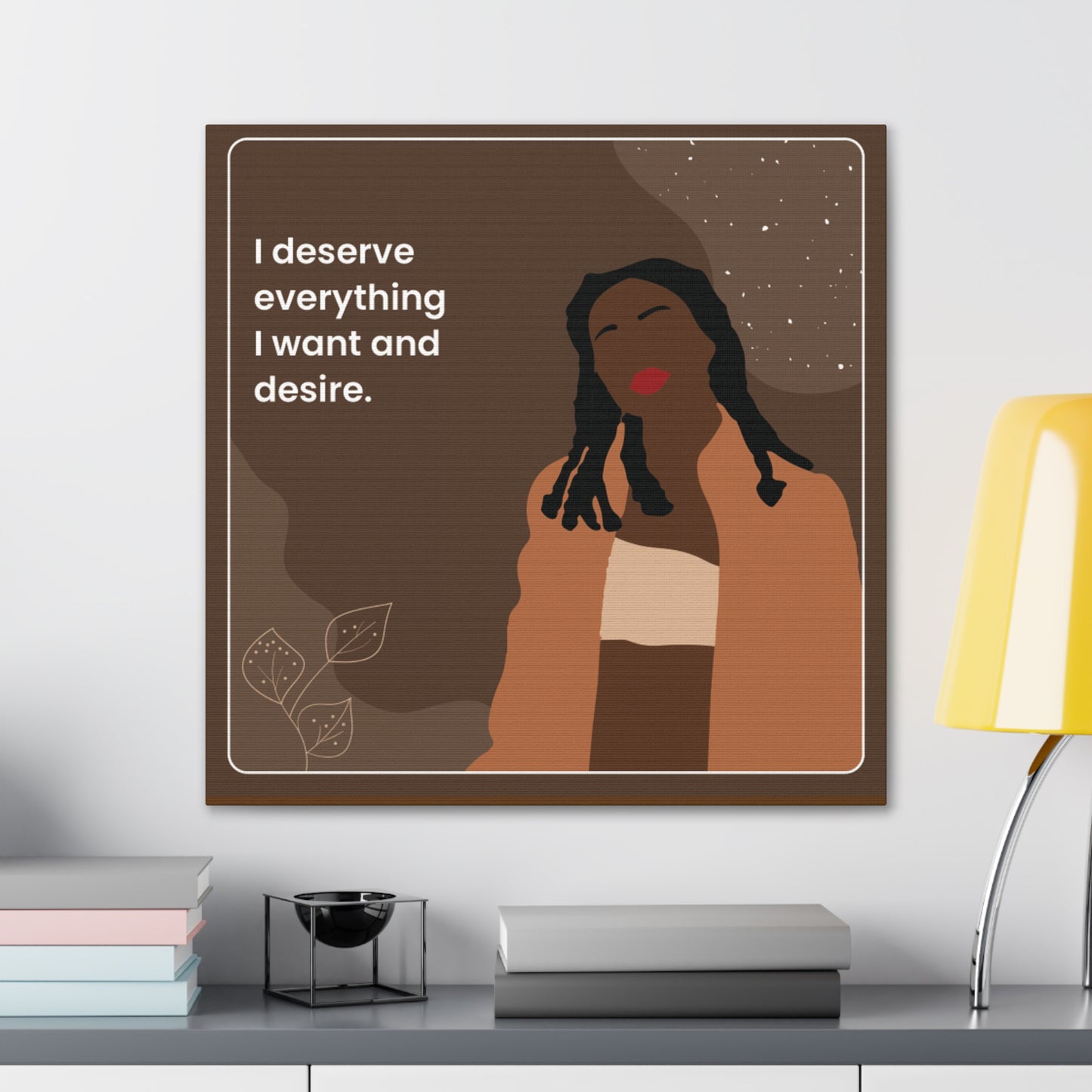 I Deserve Everything Canvas Gallery Wraps