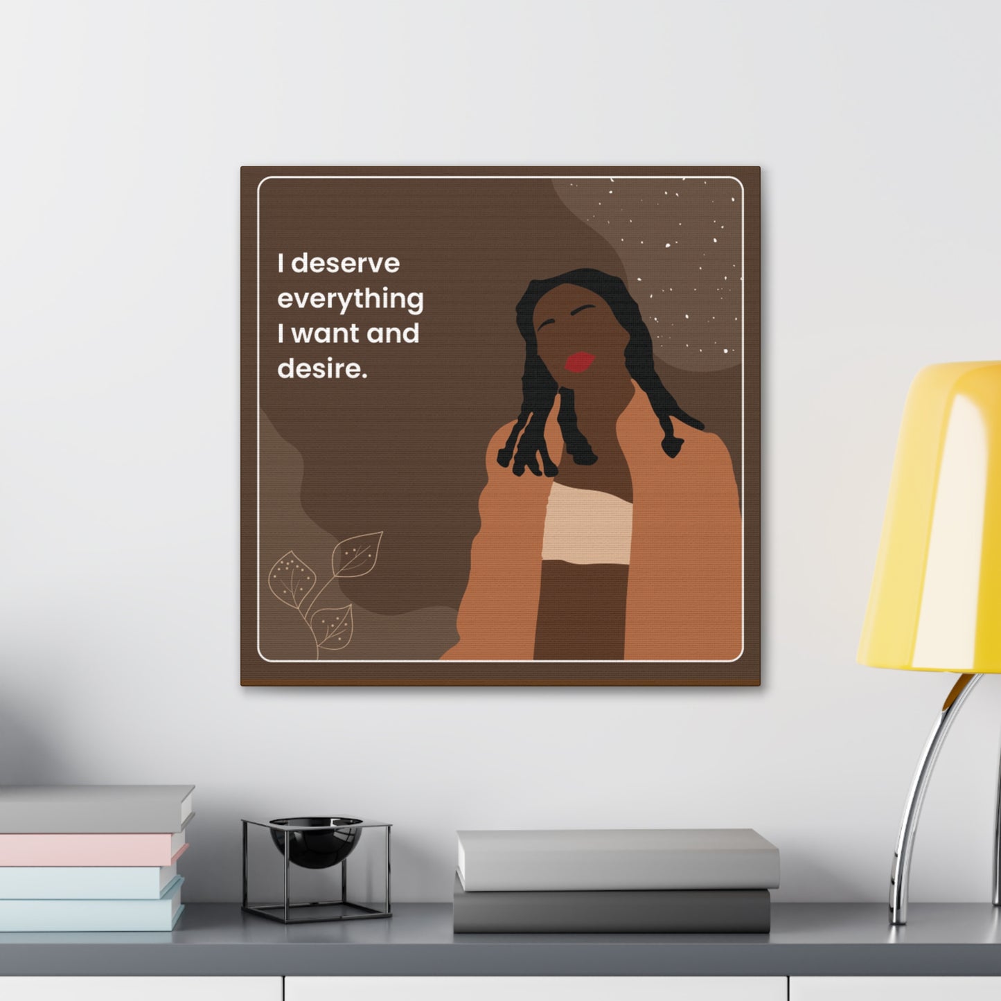 I Deserve Everything Canvas Gallery Wraps