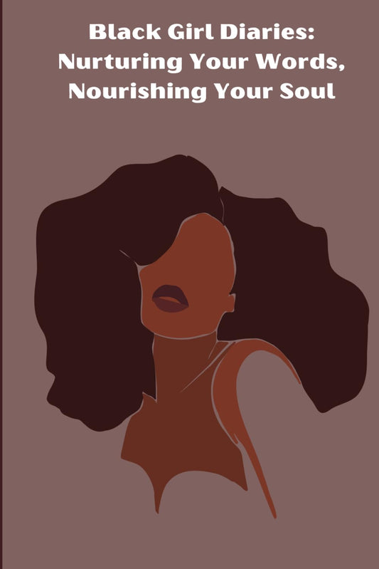 Black Girl Diaries: Nurturing Your Words, Nourishing Your Soul