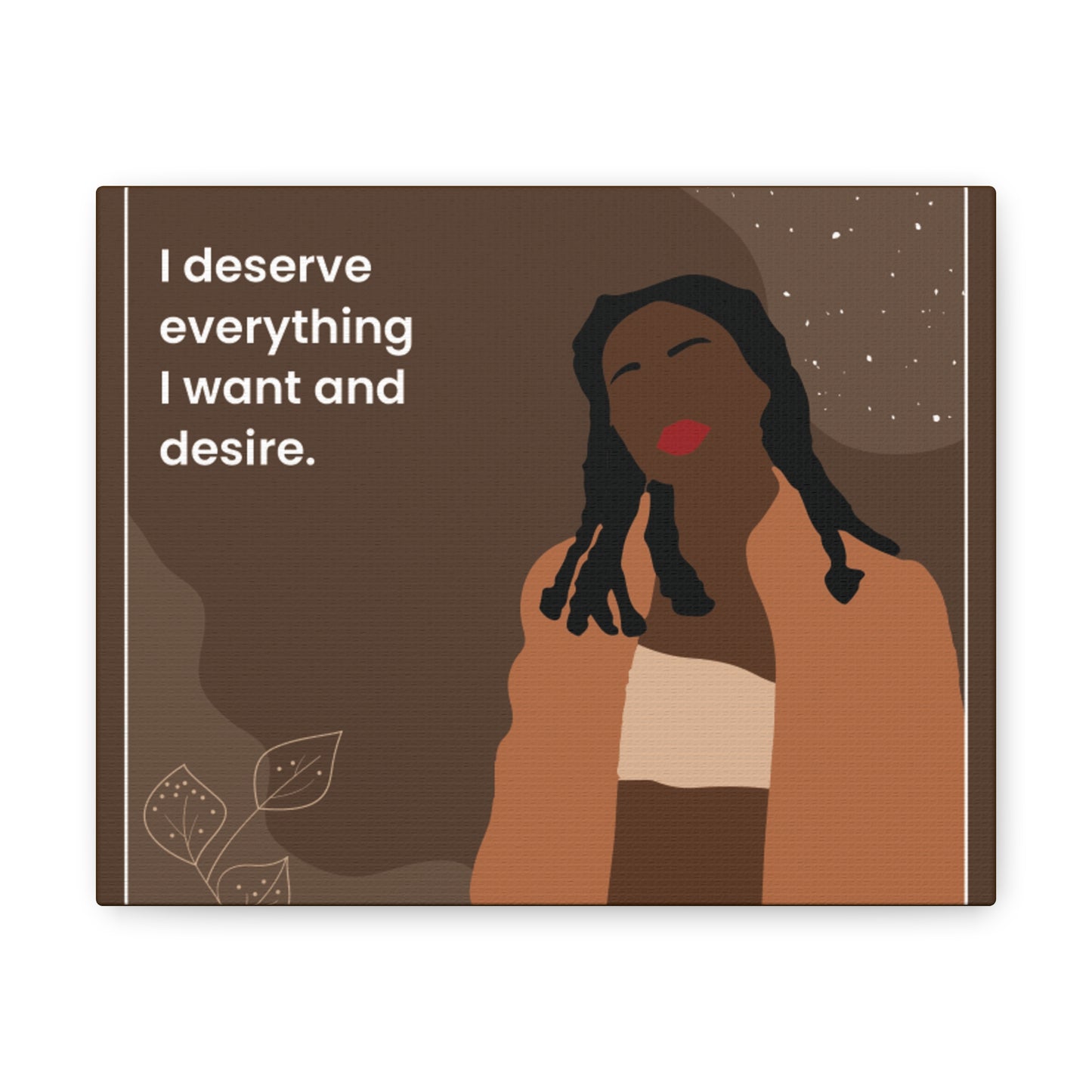 I Deserve Everything Canvas Gallery Wraps