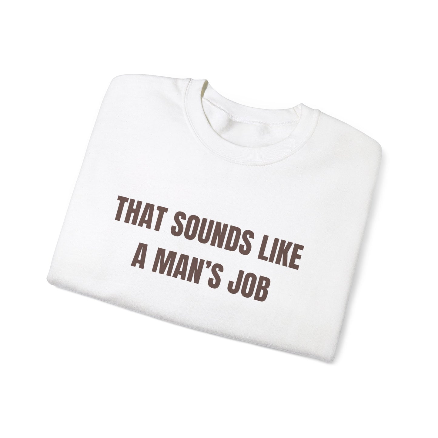 That Sounds Like A Man's Job Crewneck